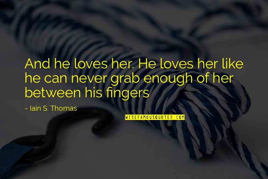 Iain's Quotes By Iain S. Thomas: And he loves her. He loves her like Iain's Quotes By Iain S. Thomas: And he loves her. He loves her like