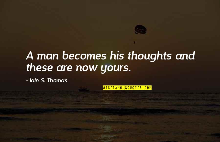 Iain's Quotes By Iain S. Thomas: A man becomes his thoughts and these are Iain's Quotes By Iain S. Thomas: A man becomes his thoughts and these are