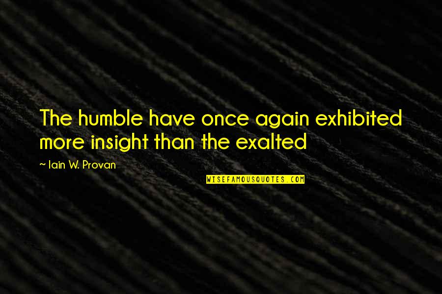 Iain's Quotes By Iain W. Provan: The humble have once again exhibited more insight Iain's Quotes By Iain W. Provan: The humble have once again exhibited more insight