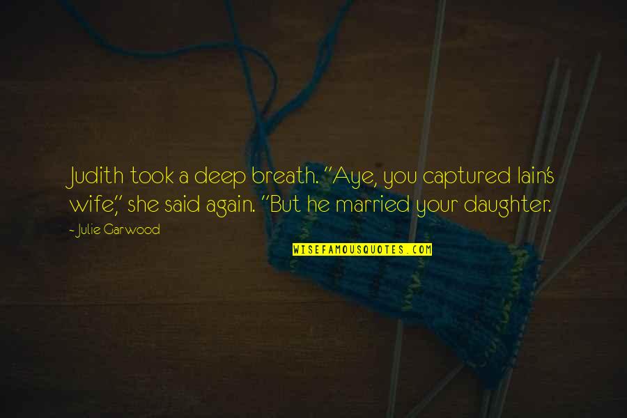Iain's Quotes By Julie Garwood: Judith took a deep breath. "Aye, you captured Iain's Quotes By Julie Garwood: Judith took a deep breath. "Aye, you captured