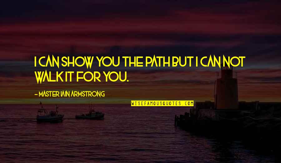 Iain's Quotes By Master Iain Armstrong: I can show you the path but I Iain's Quotes By Master Iain Armstrong: I can show you the path but I
