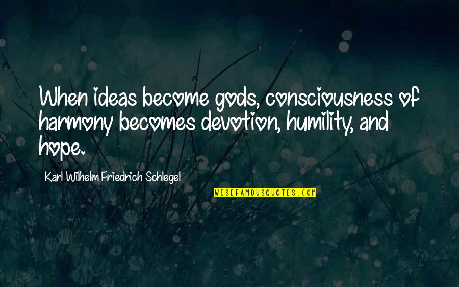 Iais 6988 Quotes By Karl Wilhelm Friedrich Schlegel: When ideas become gods, consciousness of harmony becomes
