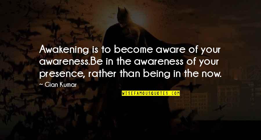 Iaisha Flores Quotes By Gian Kumar: Awakening is to become aware of your awareness.Be