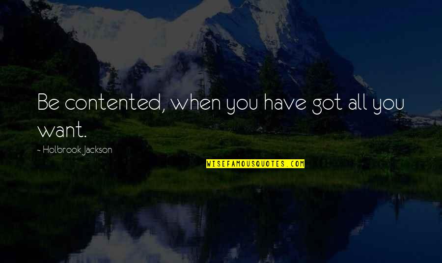 Iaisha Flores Quotes By Holbrook Jackson: Be contented, when you have got all you