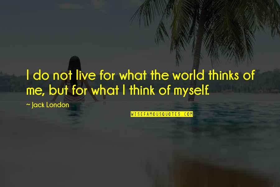 Iaisha Rosco Quotes By Jack London: I do not live for what the world