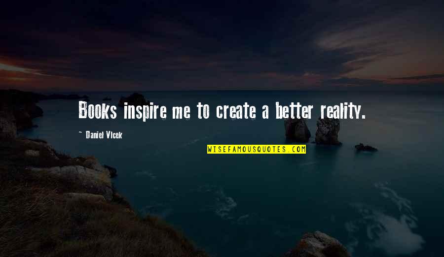 Iakob Quotes By Daniel Vlcek: Books inspire me to create a better reality. Iakob Quotes By Daniel Vlcek: Books inspire me to create a better reality.