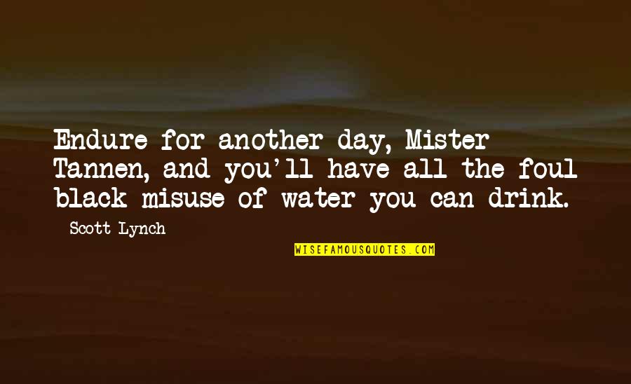 Iakob Quotes By Scott Lynch: Endure for another day, Mister Tannen, and you'll Iakob Quotes By Scott Lynch: Endure for another day, Mister Tannen, and you'll