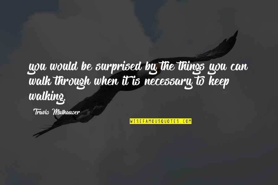 Ialah Chot Quotes By Travis Mulhauser: you would be surprised by the things you