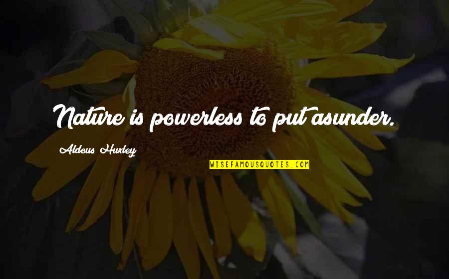 Ialahy Quotes By Aldous Huxley: Nature is powerless to put asunder. Ialahy Quotes By Aldous Huxley: Nature is powerless to put asunder.