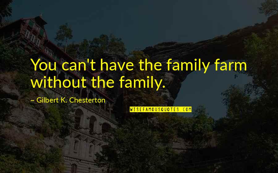 Ialogue Quotes By Gilbert K. Chesterton: You can't have the family farm without the Ialogue Quotes By Gilbert K. Chesterton: You can't have the family farm without the