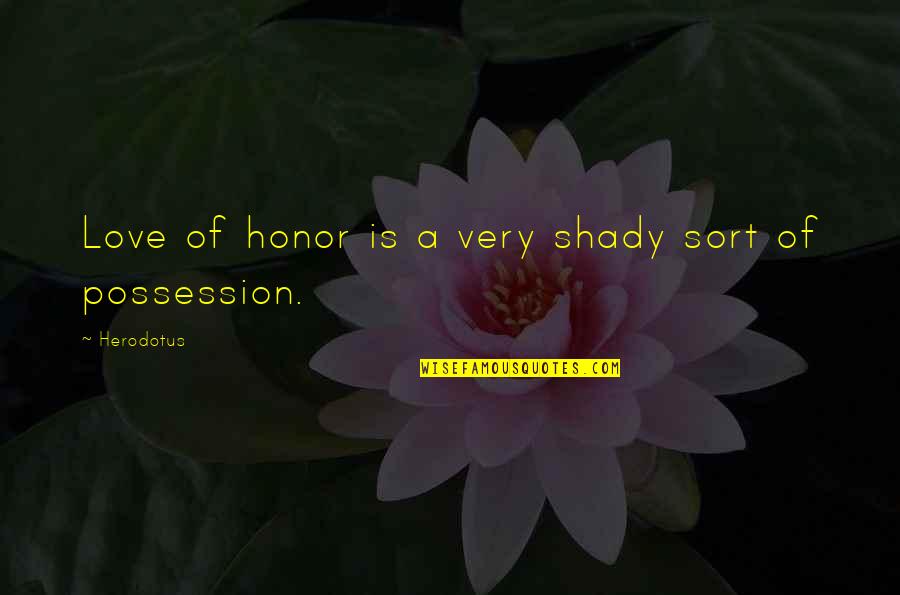 Ialso100 Quotes By Herodotus: Love of honor is a very shady sort