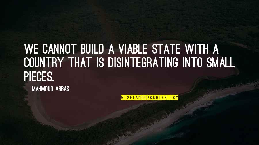 Ialso100 Quotes By Mahmoud Abbas: We cannot build a viable state with a