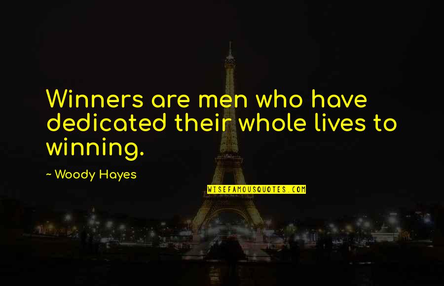 Iamaflowerchild Quotes By Woody Hayes: Winners are men who have dedicated their whole