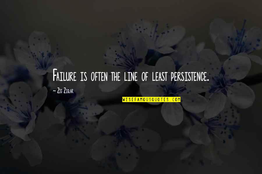 Iamaflowerchild Quotes By Zig Ziglar: Failure is often the line of least persistence.