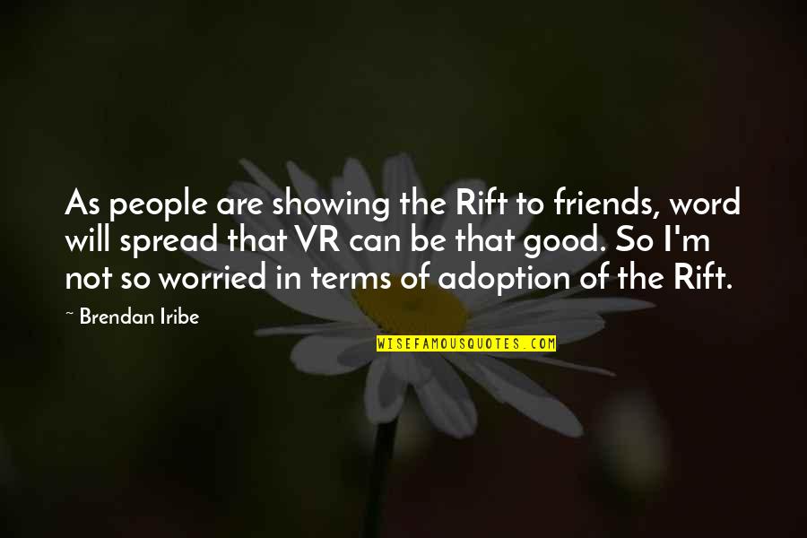 Iamai Quotes By Brendan Iribe: As people are showing the Rift to friends,