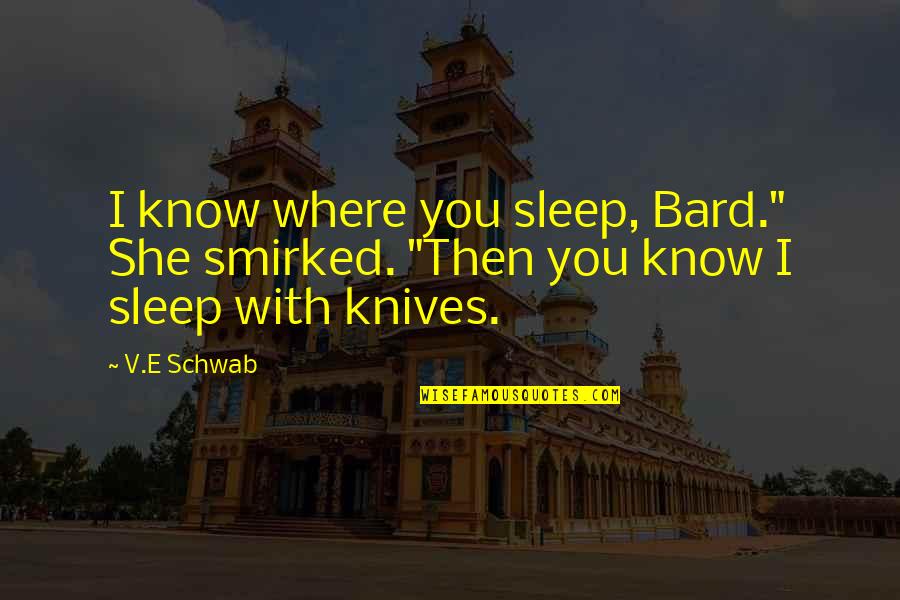 Iamai Quotes By V.E Schwab: I know where you sleep, Bard." She smirked.