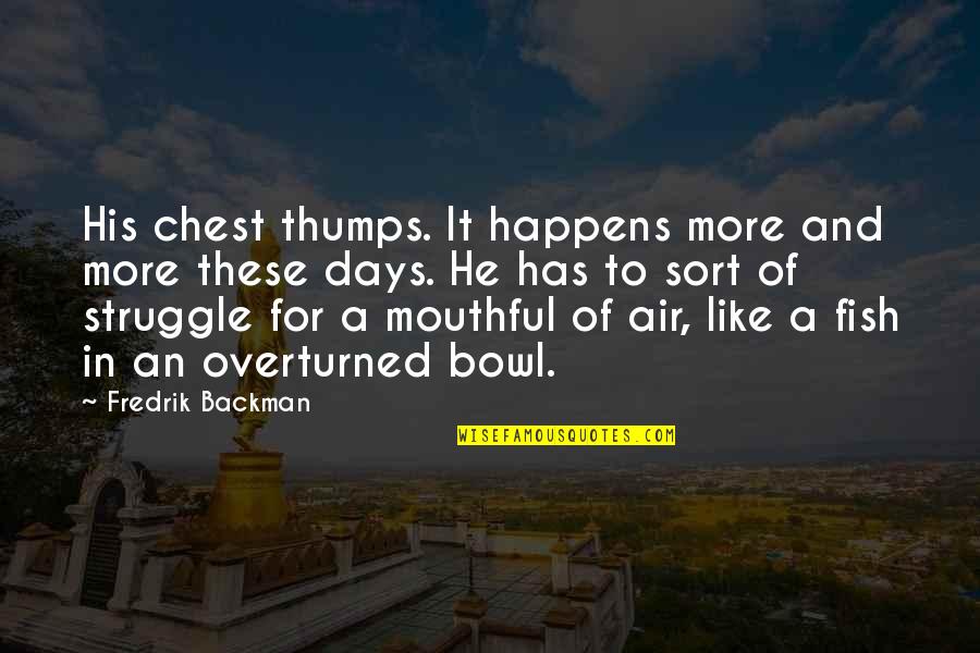 Iamandiknife Quotes By Fredrik Backman: His chest thumps. It happens more and more Iamandiknife Quotes By Fredrik Backman: His chest thumps. It happens more and more