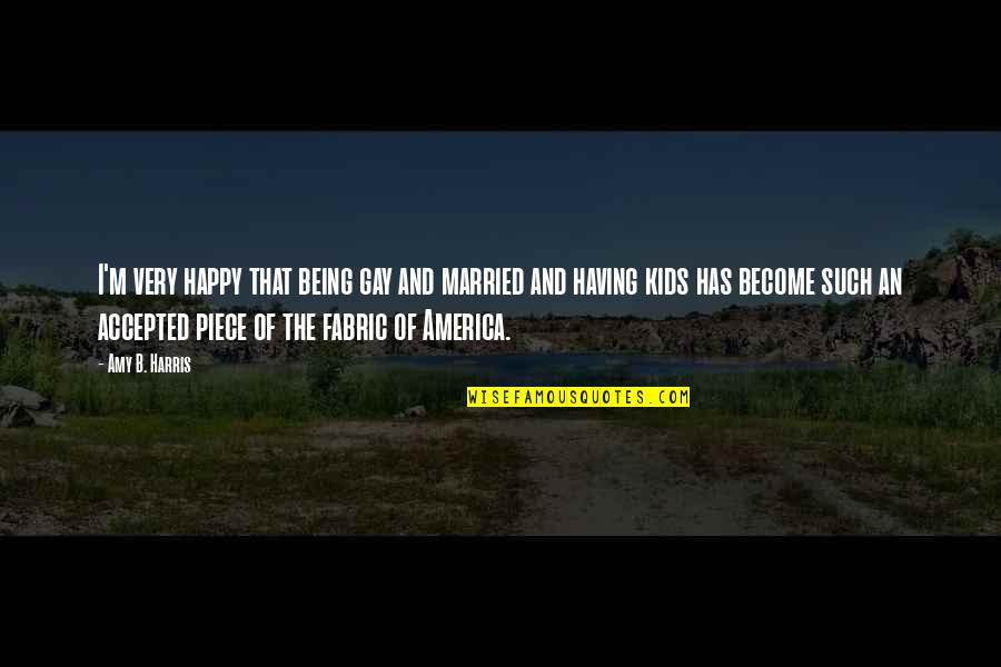 Iamangelicap Quotes By Amy B. Harris: I'm very happy that being gay and married