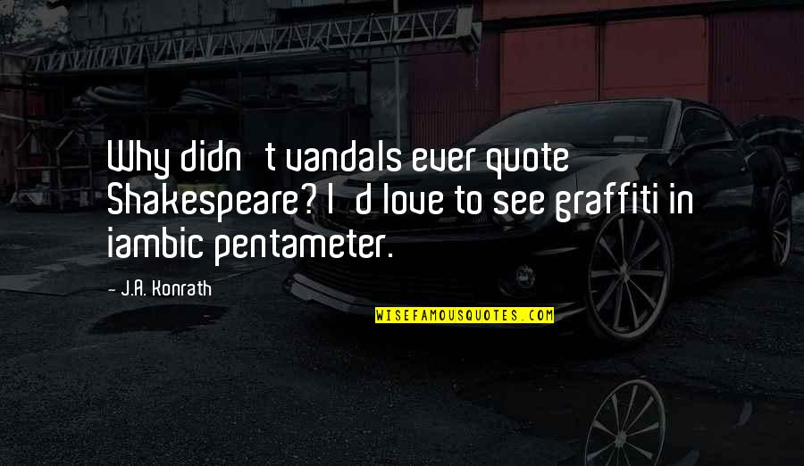 Iambic Pentameter Quotes By J.A. Konrath: Why didn't vandals ever quote Shakespeare? I'd love