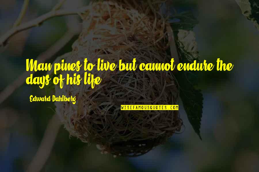 Iambics Quotes By Edward Dahlberg: Man pines to live but cannot endure the