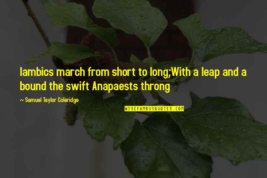 Iambics Quotes By Samuel Taylor Coleridge: Iambics march from short to long;With a leap