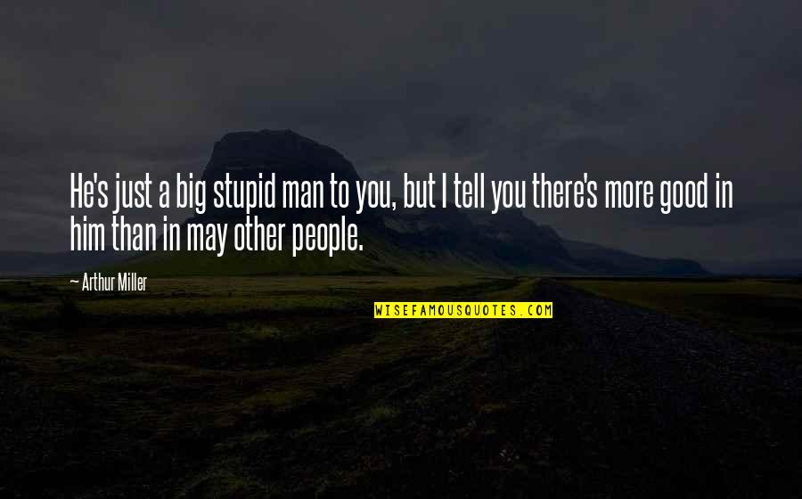 Iambs In Poetry Quotes By Arthur Miller: He's just a big stupid man to you, Iambs In Poetry Quotes By Arthur Miller: He's just a big stupid man to you,