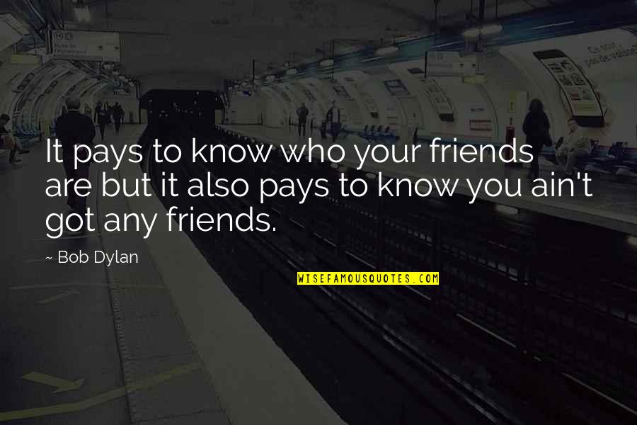 Iambs In Poetry Quotes By Bob Dylan: It pays to know who your friends are Iambs In Poetry Quotes By Bob Dylan: It pays to know who your friends are
