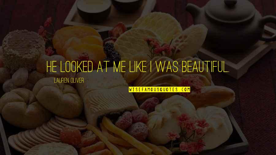 Iambs In Poetry Quotes By Lauren Oliver: He looked at me like I was beautiful. Iambs In Poetry Quotes By Lauren Oliver: He looked at me like I was beautiful.