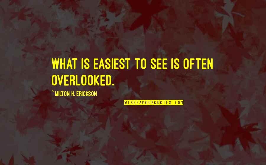 Iambs In Poetry Quotes By Milton H. Erickson: What is easiest to see is often overlooked. Iambs In Poetry Quotes By Milton H. Erickson: What is easiest to see is often overlooked.