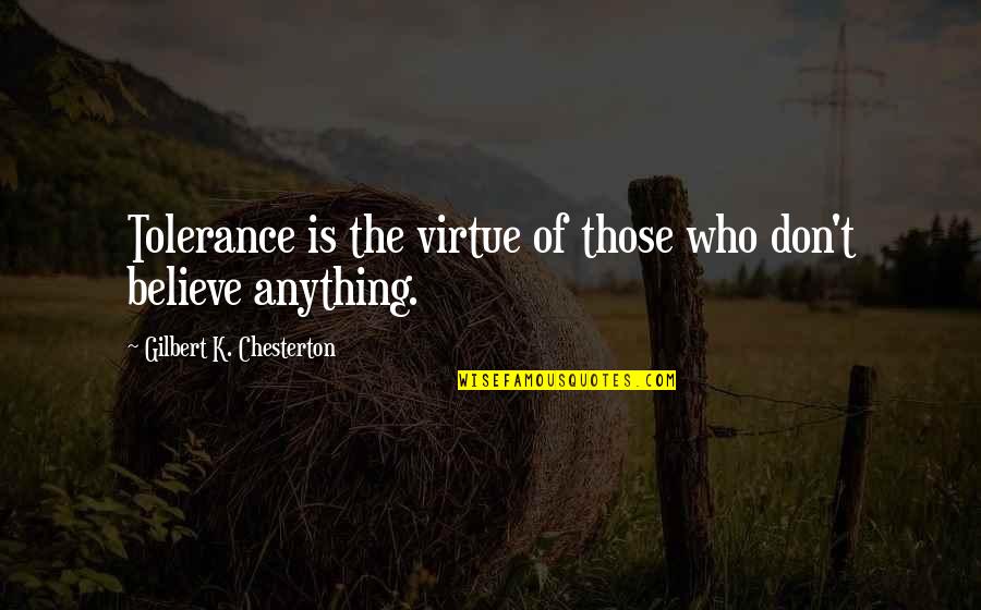 Iammorethanadistraction Quotes By Gilbert K. Chesterton: Tolerance is the virtue of those who don't