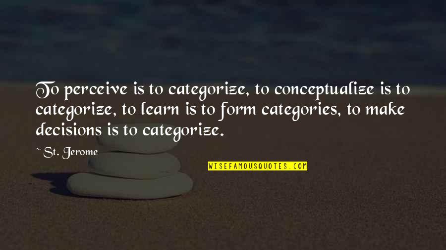 Iamsarav Quotes By St. Jerome: To perceive is to categorize, to conceptualize is Iamsarav Quotes By St. Jerome: To perceive is to categorize, to conceptualize is
