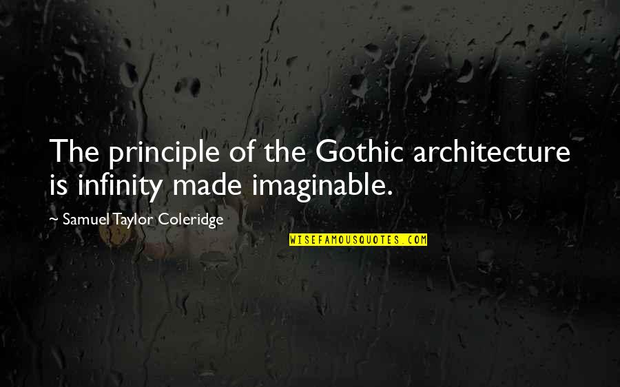 Iamsu Quotes By Samuel Taylor Coleridge: The principle of the Gothic architecture is infinity Iamsu Quotes By Samuel Taylor Coleridge: The principle of the Gothic architecture is infinity