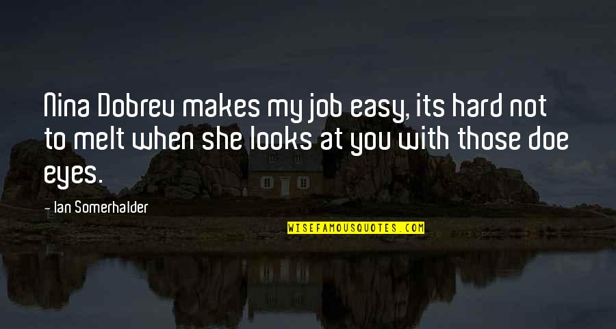 Ian And Nina Quotes By Ian Somerhalder: Nina Dobrev makes my job easy, its hard