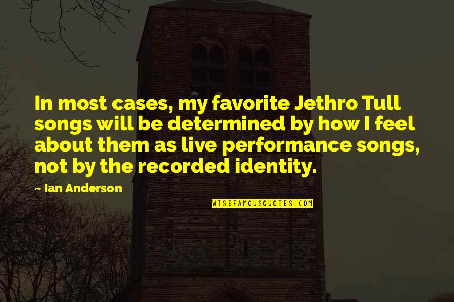 Ian Anderson Jethro Tull Quotes By Ian Anderson: In most cases, my favorite Jethro Tull songs
