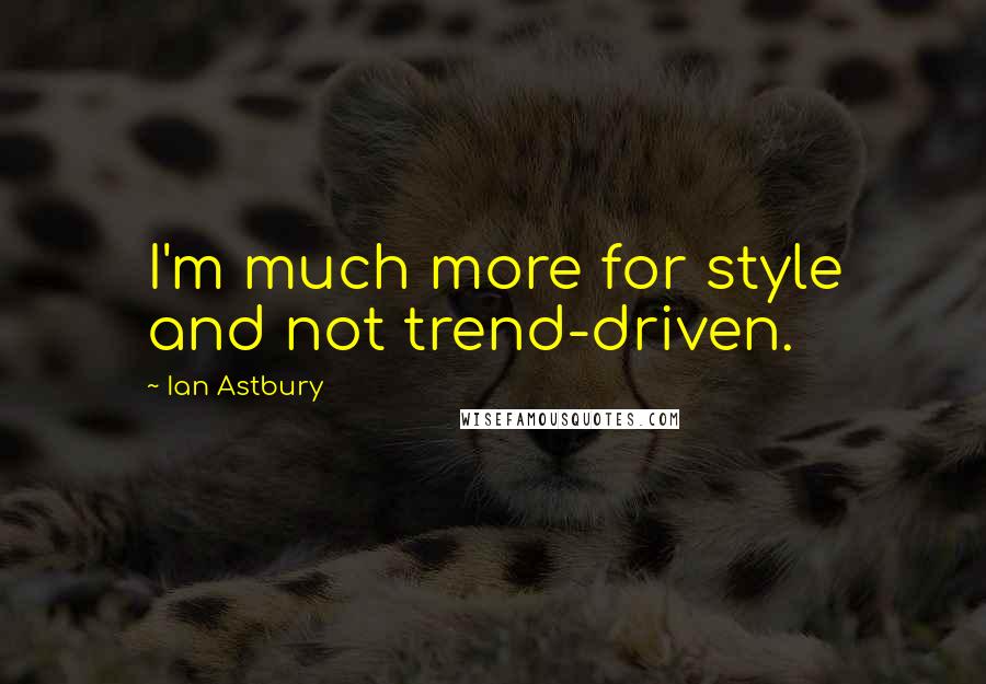 Ian Astbury quotes: I'm much more for style and not trend-driven.