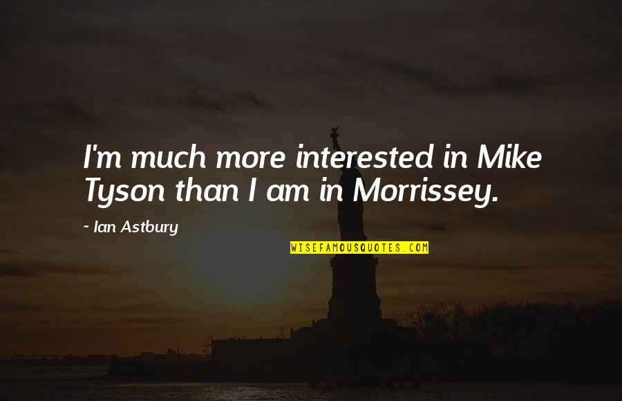 Ian Astbury Quotes By Ian Astbury: I'm much more interested in Mike Tyson than