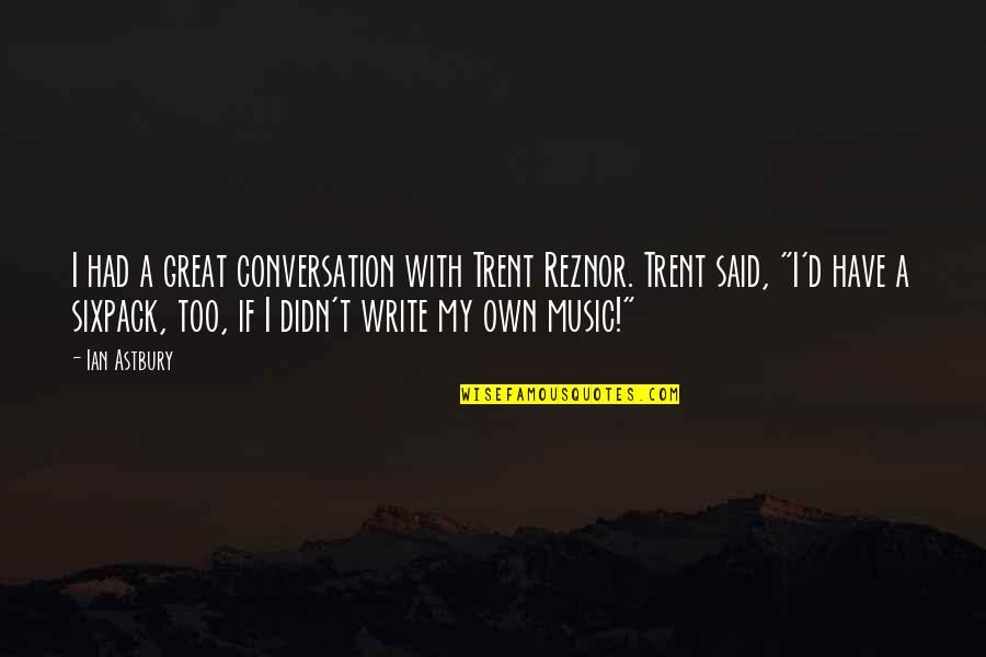 Ian Astbury Quotes By Ian Astbury: I had a great conversation with Trent Reznor. Ian Astbury Quotes By Ian Astbury: I had a great conversation with Trent Reznor.