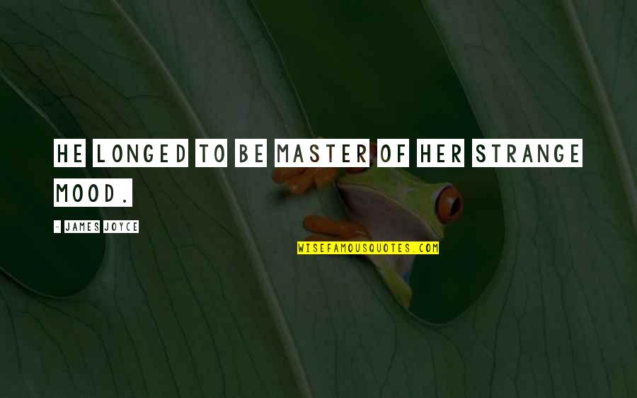 Ian Astbury Quotes By James Joyce: He longed to be master of her strange Ian Astbury Quotes By James Joyce: He longed to be master of her strange