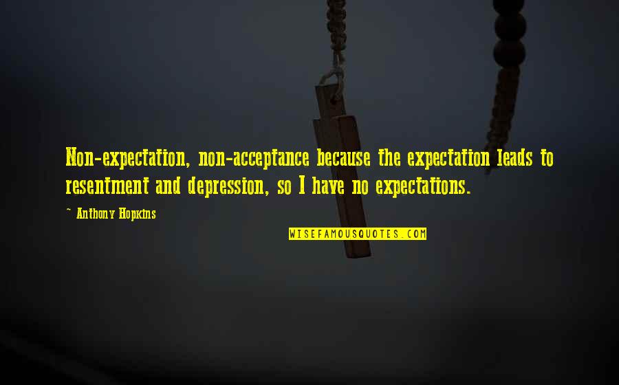 Ian Botham Australia Quotes By Anthony Hopkins: Non-expectation, non-acceptance because the expectation leads to resentment