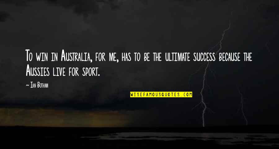 Ian Botham Australia Quotes By Ian Botham: To win in Australia, for me, has to Ian Botham Australia Quotes By Ian Botham: To win in Australia, for me, has to