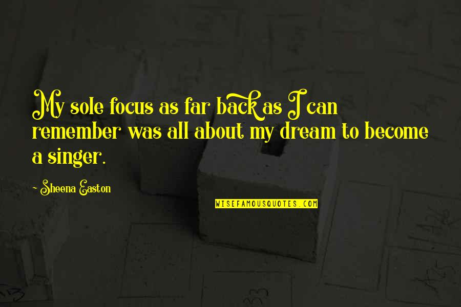 Ian Botham Australia Quotes By Sheena Easton: My sole focus as far back as I Ian Botham Australia Quotes By Sheena Easton: My sole focus as far back as I