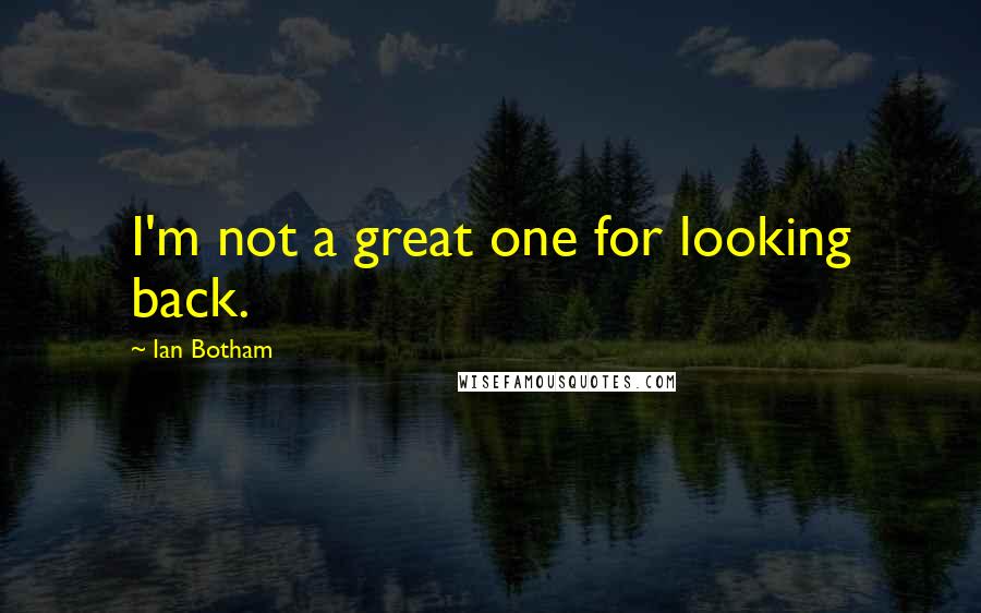 Ian Botham quotes: I'm not a great one for looking back.