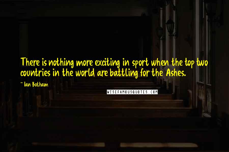 Ian Botham quotes: There is nothing more exciting in sport when the top two countries in the world are battling for the Ashes.