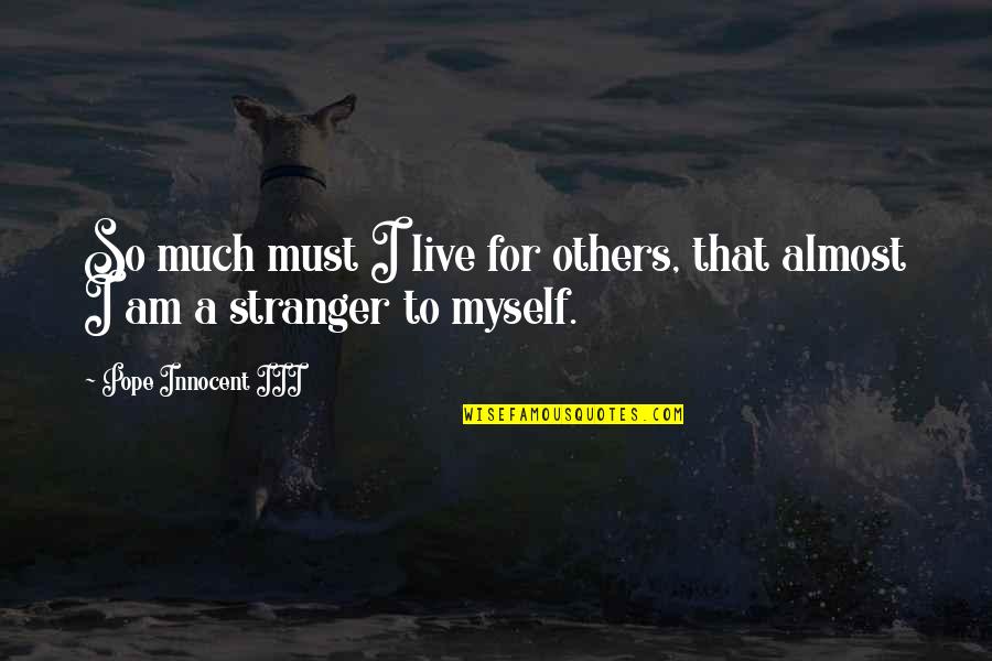 Ian Brady And Myra Hindley Quotes By Pope Innocent III: So much must I live for others, that Ian Brady And Myra Hindley Quotes By Pope Innocent III: So much must I live for others, that
