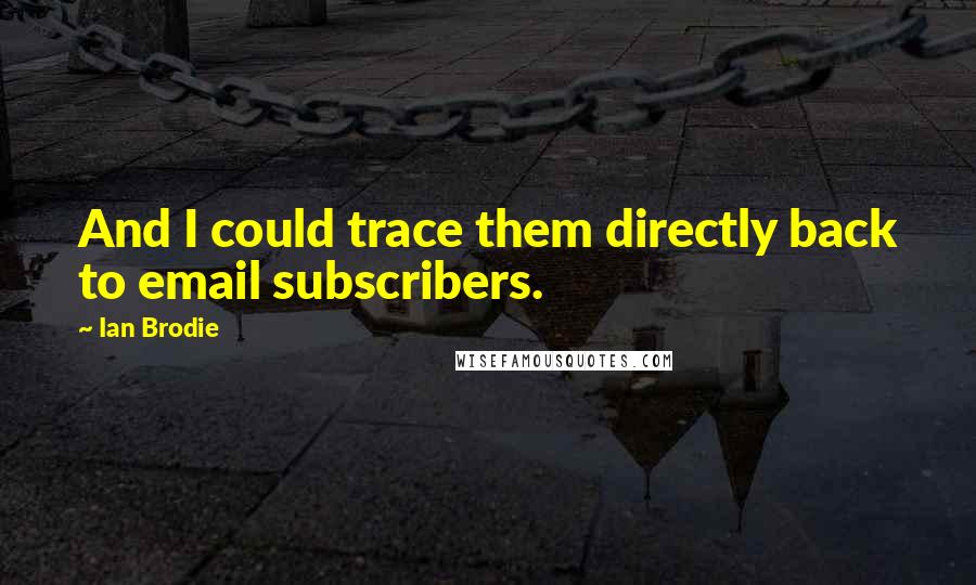 Ian Brodie quotes: And I could trace them directly back to email subscribers.