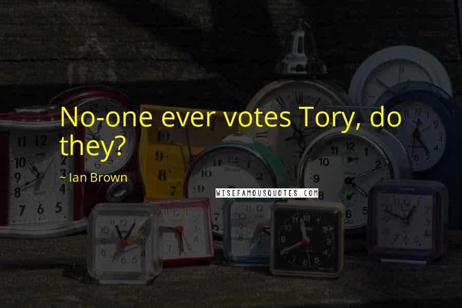 Ian Brown quotes: No-one ever votes Tory, do they?