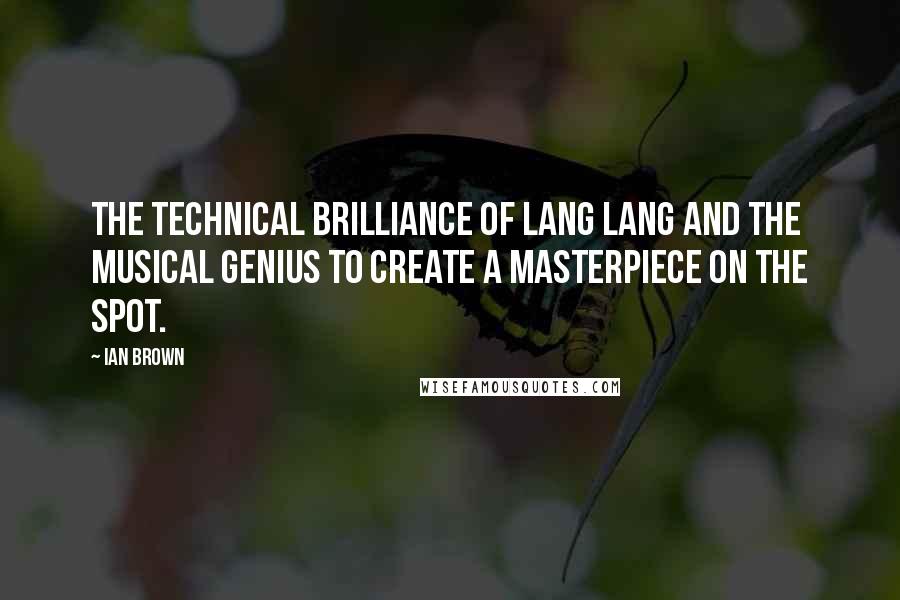 Ian Brown quotes: The technical brilliance of Lang Lang and the musical genius to create a masterpiece on the spot.