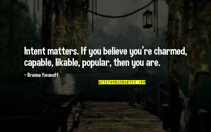Ian Brown Quotes By Brenna Yovanoff: Intent matters. If you believe you're charmed, capable, Ian Brown Quotes By Brenna Yovanoff: Intent matters. If you believe you're charmed, capable,