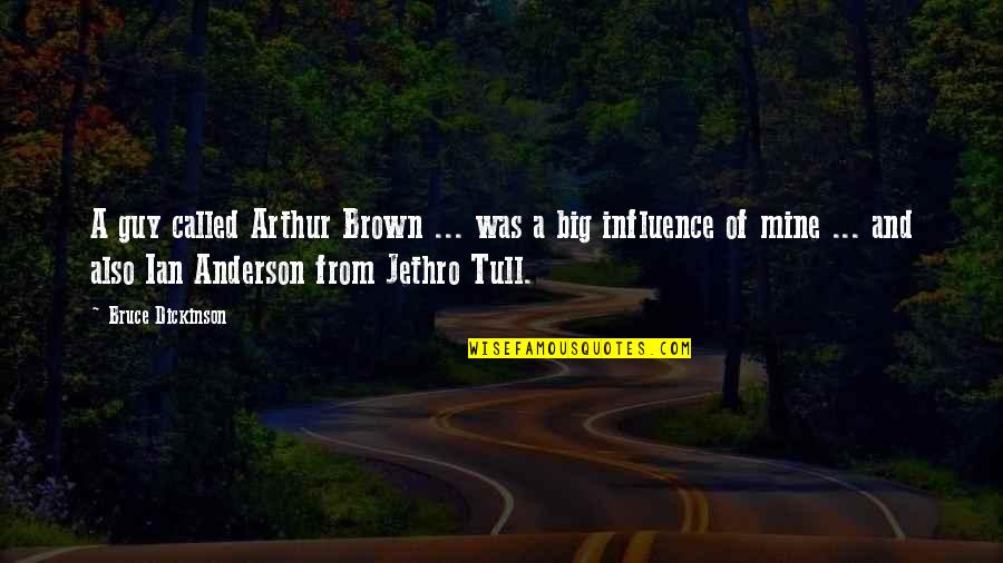 Ian Brown Quotes By Bruce Dickinson: A guy called Arthur Brown ... was a Ian Brown Quotes By Bruce Dickinson: A guy called Arthur Brown ... was a