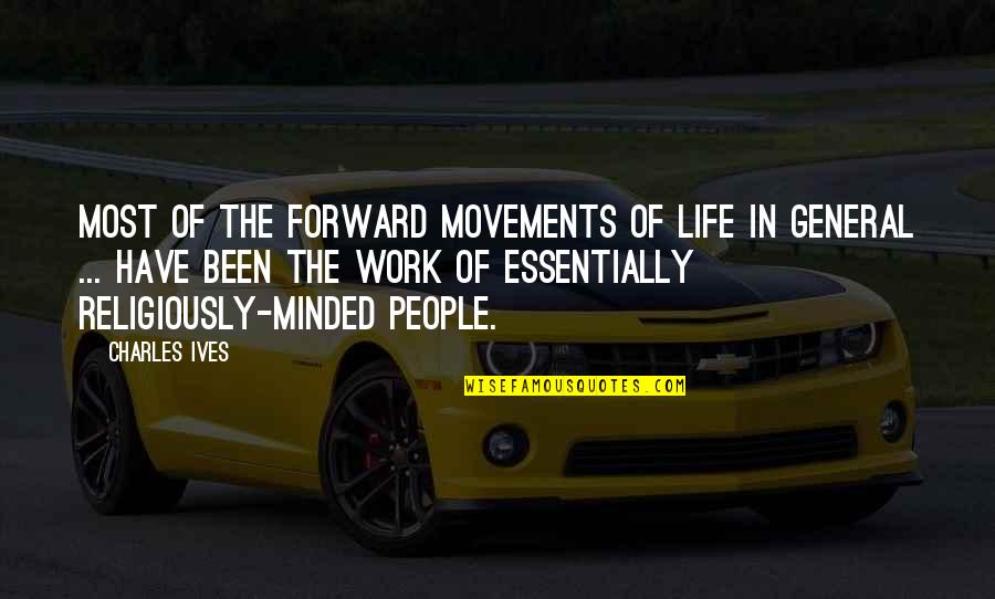 Ian Brown Quotes By Charles Ives: Most of the forward movements of life in Ian Brown Quotes By Charles Ives: Most of the forward movements of life in